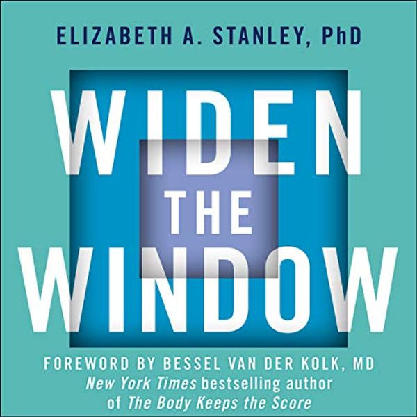 Cover Art for B07WV5MDPN, Widen the Window: Training Your Brain and Body to Thrive During Stress and Recover from Trauma by Elizabeth A. Stanley, Bessel Der Van Kolk
