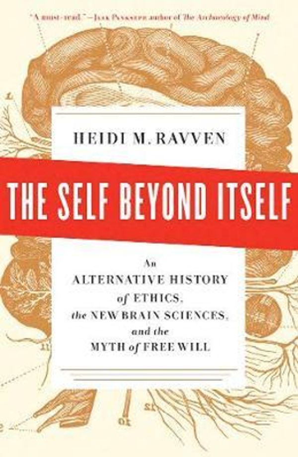 Cover Art for 9781595585370, The Self Beyond Itself: An Alternative History of Ethics, the New Brain Sciences, and the Myth of Free Will by Heidi M. Ravven