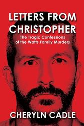 Cover Art for 9781646104796, Letters from Christopher: The Tragic Confessions of the Watts Family Murders by Cheryln Cadle