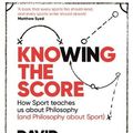 Cover Art for 9781472123565, Knowing the Score: How Sport teaches us about Philosophy (and Philosophy about Sport) by David Papineau