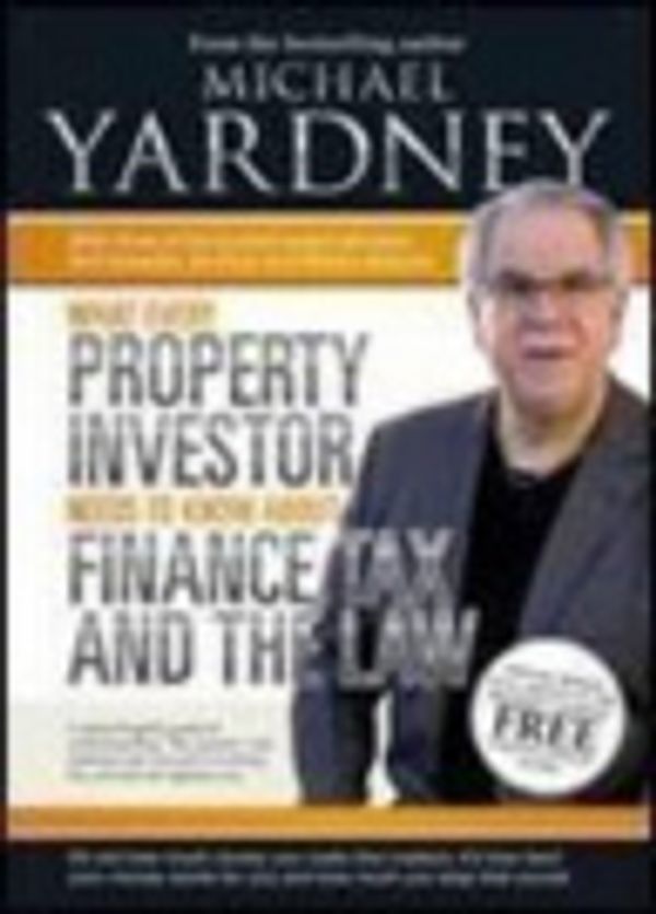 Cover Art for 9781921804366, What Every Property Investor Needs to Know About Finance, Tax and the Law by Michael Yardney