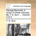 Cover Art for 9781170041253, George Barnwell. a Novel. in Three Volumes. by T. S. Surr, ... Volume 2 of 3 by T S Surr
