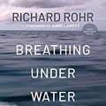 Cover Art for B09GQTXQTT, Breathing Under Water: Spirituality and the Twelve Steps by Richard Rohr