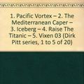 Cover Art for B003D5OHF8, 1. Pacific Vortex – 2. The Mediterranean Caper – 3. Iceberg – 4. Raise The Titanic – 5. Vixen 03 (Dirk Pitt series, 1 to 5 of 20) by Clive Cussler