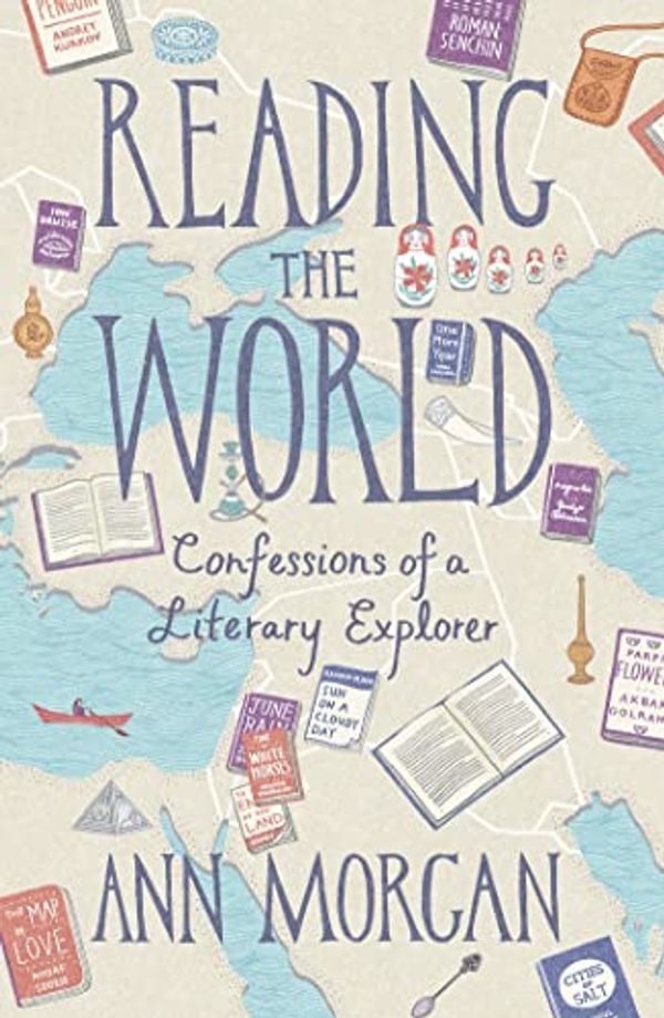 Cover Art for 9781787303096, Reading the World: Confessions of a Literary Explorer by Ann Morgan