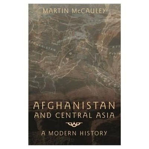 Cover Art for 9780582506145, Afghanistan and Central Asia: A Modern History by Martin Mccauley