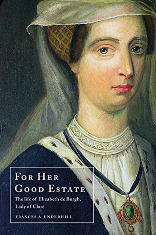 Cover Art for 9781785512537, For Her Good Estate: The Life of Elizabeth de Burgh, Lady of Clare by Frances A. Underhill