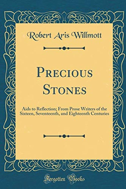 Cover Art for 9780260434579, Precious Stones: Aids to Reflection; From Prose Writers of the Sixteen, Seventeenth, and Eighteenth Centuries (Classic Reprint) by Robert Aris Willmott
