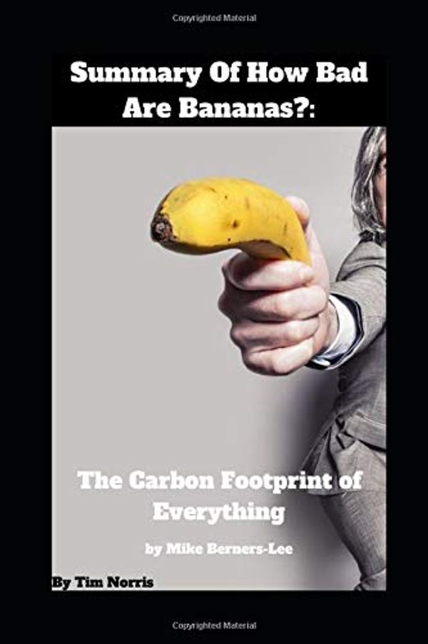 Cover Art for 9781698905082, Summary Of How Bad Are Bananas?: The Carbon Footprint of Everything by Mike Berners-Lee by Tim Norris