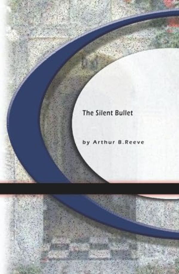 Cover Art for 9781594567834, The Silent Bullet by Arthur B. Reeve