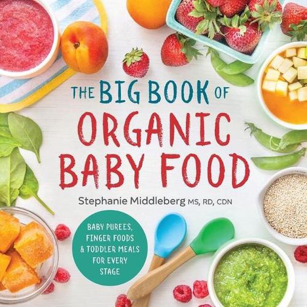 Cover Art for 9781943451524, The Big Book of Organic Baby FoodBaby Puraes, Finger Foods, and Toddler Meals fo... by Stephanie Middleberg