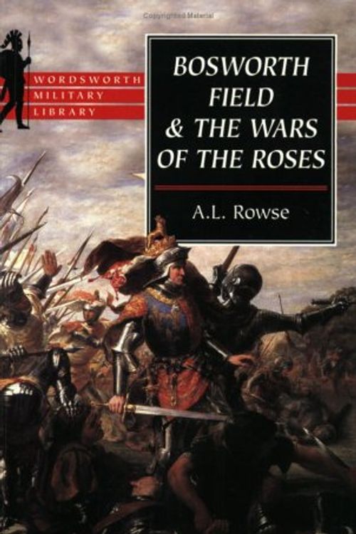 Cover Art for 9781853266911, Bosworth Field and the Wars of the Roses (Wordsworth Military Library) by A L. Rowse