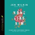 Cover Art for 9781633897137, None Like Him: 10 Ways God Is Different from Us (and Why That's a Good Thing) by Jen Wilkin