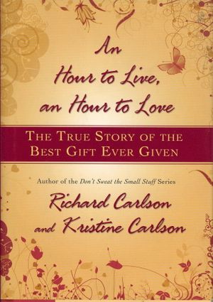 Cover Art for 9781401322571, An Hour to Live, an Hour to Love by Richard Carlson, Kristine Carlson