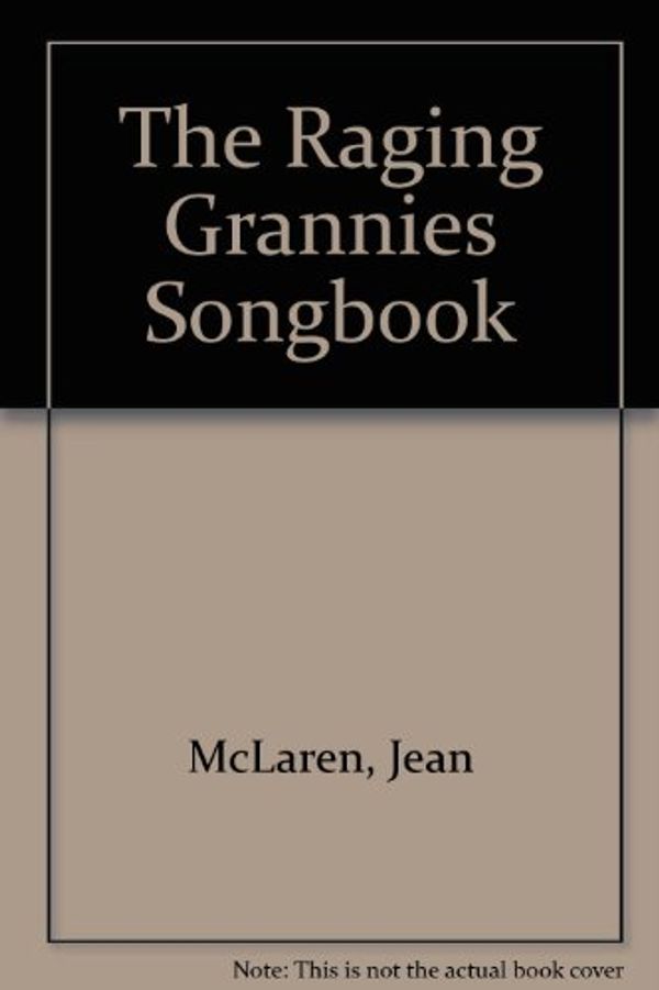 Cover Art for 9780865712546, The Raging Grannies Songbook by Jean McLaren, Heide Brown
