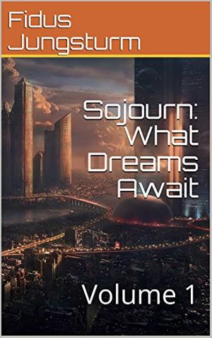 Cover Art for B0763HJJNM, Sojourn: What Dreams Await: Volume 1 by Fidus Jungsturm
