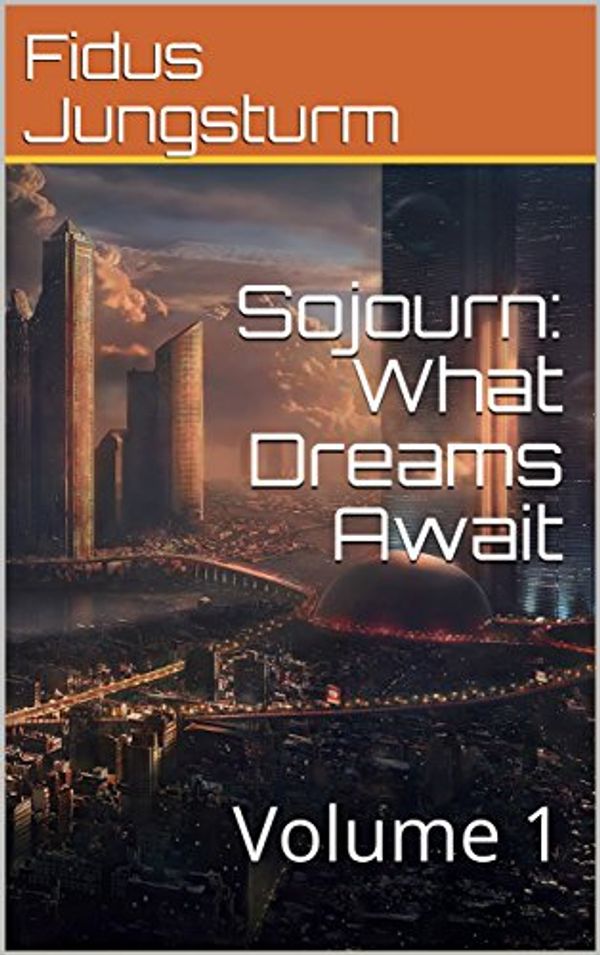 Cover Art for B0763HJJNM, Sojourn: What Dreams Await: Volume 1 by Fidus Jungsturm