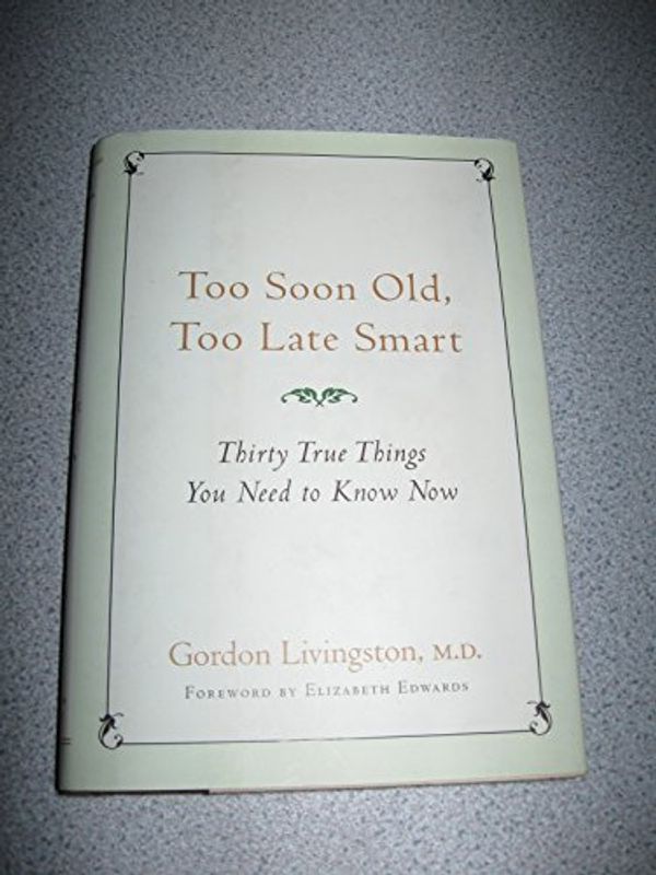 Cover Art for 9781569244197, Too Soon Old, Too Late Smart: Thirty True Things You Need to Know Now by Gordon Livingston