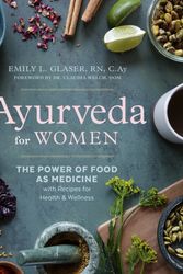 Cover Art for 9780593436141, Ayurveda for Women: The Power of Food as Medicine with Recipes for Health and Wellness by Emily L. Glaser, RN, C.Ay