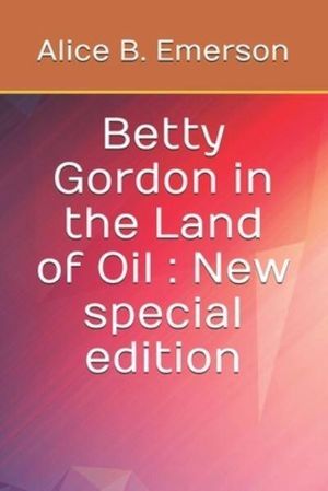 Cover Art for 9798685912756, Betty Gordon in the Land of Oil by Alice B Emerson