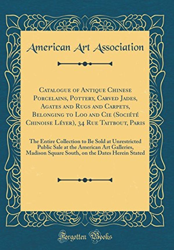 Cover Art for 9780266774709, Catalogue of Antique Chinese Porcelains, Pottery, Carved Jades, Agates and Rugs and Carpets, Belonging to Loo and Cie (Société Chinoise Léyer), 34 Rue ... Public Sale at the American Art Gal by American Art Association