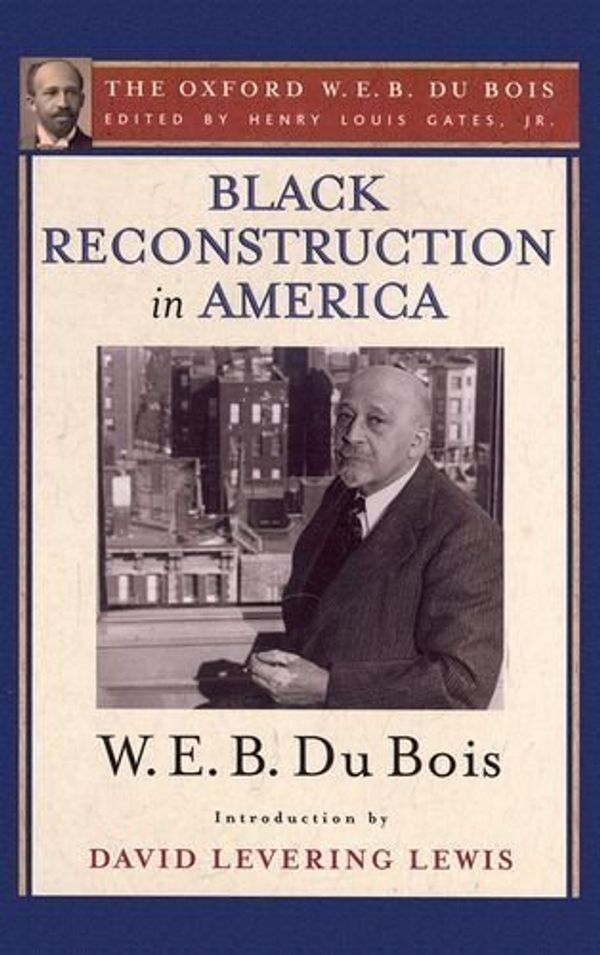 Cover Art for B01FGMYDOK, Black Reconstruction in America (The Oxford W. E. B. Du Bois): An Essay Toward a History of the Part Which Black Folk Played in the Attempt to Reconstruct Democracy in America, 1860-1880 by W. E. B. Du Bois (2014-03-01) by W. E. b. Du Bois