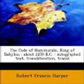 Cover Art for 9781113658548, The Code of Hammurabi, King of Babylon: About 2250 B.C. : Autographed Text, Transliteration, Transl by Robert Francis Harper
