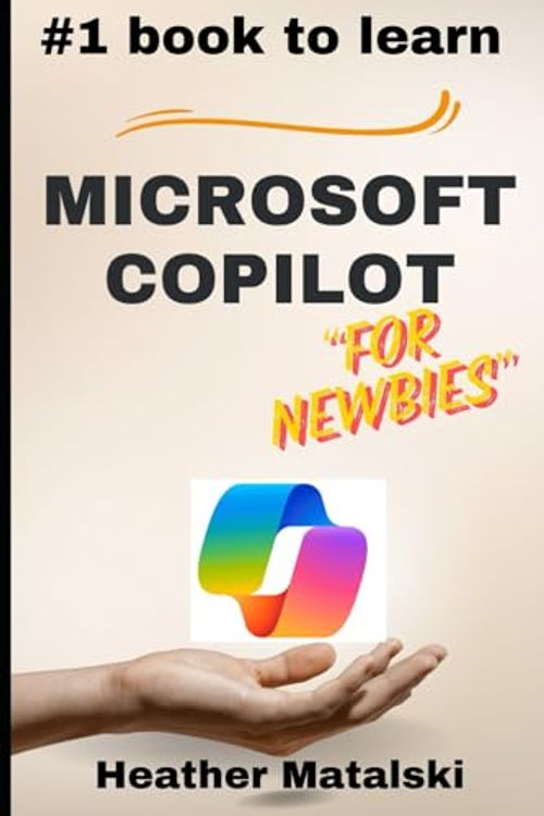 Cover Art for 9781738264407, Microsoft Copilot for Newbies: A Comprehensive Beginners Guide by Heather Matalski