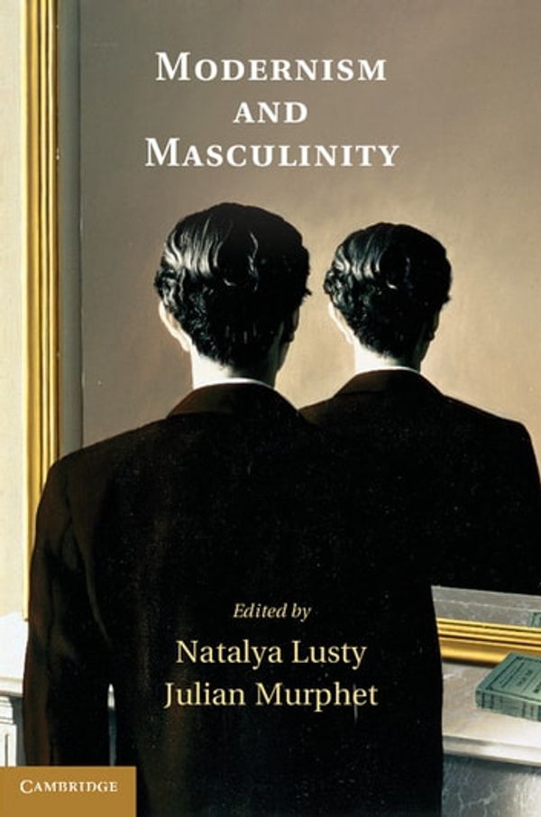 Cover Art for 9781139904483, Modernism and Masculinity by Dr Natalya Lusty, Professor Julian Murphet