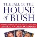 Cover Art for 9781847396136, The Fall of the House of Bush: The Delusions of the Neoconservatives and American Armageddon by Craig Unger
