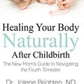 Cover Art for B019LG282Q, Healing Your Body Naturally After Childbirth: The New Mom's Guide to Navigating the Fourth Trimester by Jolene Brighten