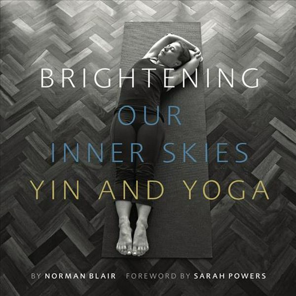 Cover Art for 9780995547001, Brightening Our Inner Skies: Yin and Yoga by Norman Blair