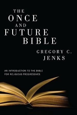 Cover Art for 9781608999613, The Once and Future Bible by Gregory C. Jenks