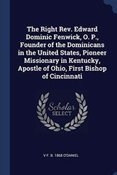 Cover Art for 9781340320584, The Right Rev. Edward Dominic Fenwick, O. P., Founder of the Dominicans in the United States, Pioneer Missionary in Kentucky, Apostle of Ohio, First Bishop of Cincinnati by V F B 1868 O'Daniel