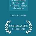 Cover Art for 9781297068492, A Narrative of the Life of Mrs. Mary Jemison - Scholar's Choice Edition by James E. Seaver