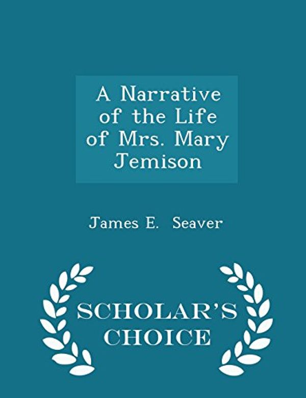 Cover Art for 9781297068492, A Narrative of the Life of Mrs. Mary Jemison - Scholar's Choice Edition by James E. Seaver