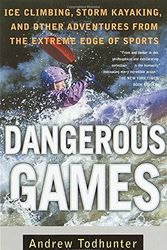 Cover Art for 9780385486446, Dangerous Games: Ice Climbing, Storm Kayaking, and Other Adventures from the Extreme Edge of Sports by Andrew Todhunter