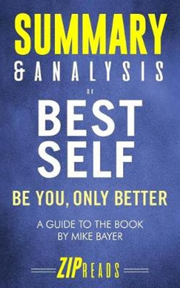 Cover Art for 9781795322232, Summary & Analysis of Best Self: Be You, Only Better | A Guide to the Book by Mike Bayer by ZIP Reads