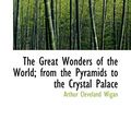 Cover Art for 9781103963010, The Great Wonders of the World; from the Pyramids to the Crystal Palace by Arthur Cleveland Wigan