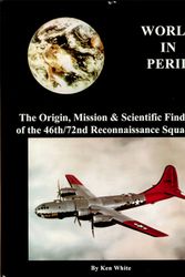 Cover Art for 9781883218102, World in Peril: The Origin , Mission & Scientific Findings of the 46th / 72nd Reconnaissance Squadron by Ken White
