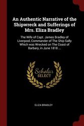 Cover Art for 9781375789042, An Authentic Narrative of the Shipwreck and Sufferings of Mrs. Eliza Bradley: The Wife of Capt. James Bradley of Liverpool, Commander of The Ship ... on The Coast of Barbary, in June 1818 ... by Eliza Bradley