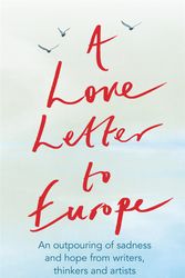 Cover Art for 9781529381108, A Love Letter to Europe: An outpouring of sadness and hope   Mary Beard, Shami Chakrabati, William Dalrymple, Sebastian Faulks, Neil Gaiman, Ruth Jones, J.K. Rowling, Sandi Toksvig and others by Frank Cottrell Boyce, William Dalrymple, Margaret Drabble, Simon Callow, Tony Robinson, Tracey Emin, J.k. Rowling, Holly Johnson, Pete Townshend, Melvyn Bragg