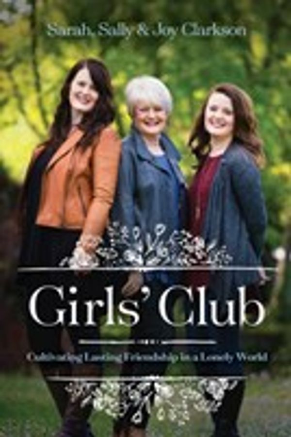 Cover Art for 9781496432179, Girls' Club by Sally Clarkson, Sarah Clarkson, Joy Clarkson