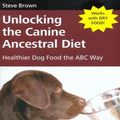 Cover Art for 9781929242832, Unlocking the Canine Ancestral Diet by Steve Brown