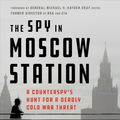 Cover Art for 9781250301161, The Spy in Moscow Station: A Counterspy's Hunt for a Deadly Cold War Threat by Eric Haseltine