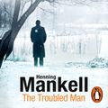 Cover Art for 9781446455623, The Troubled Man: A Kurt Wallander Mystery by Henning Mankell, Sean Barrett, Laurie Thompson