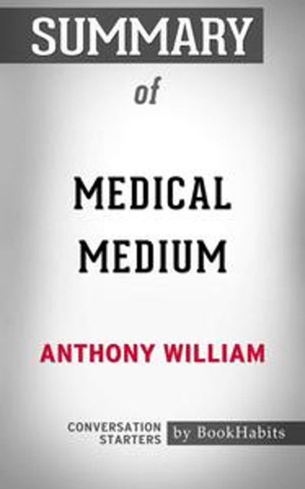 Cover Art for 9780463611579, Summary of Medical Medium by Anthony William Conversation Starters by Book Habits
