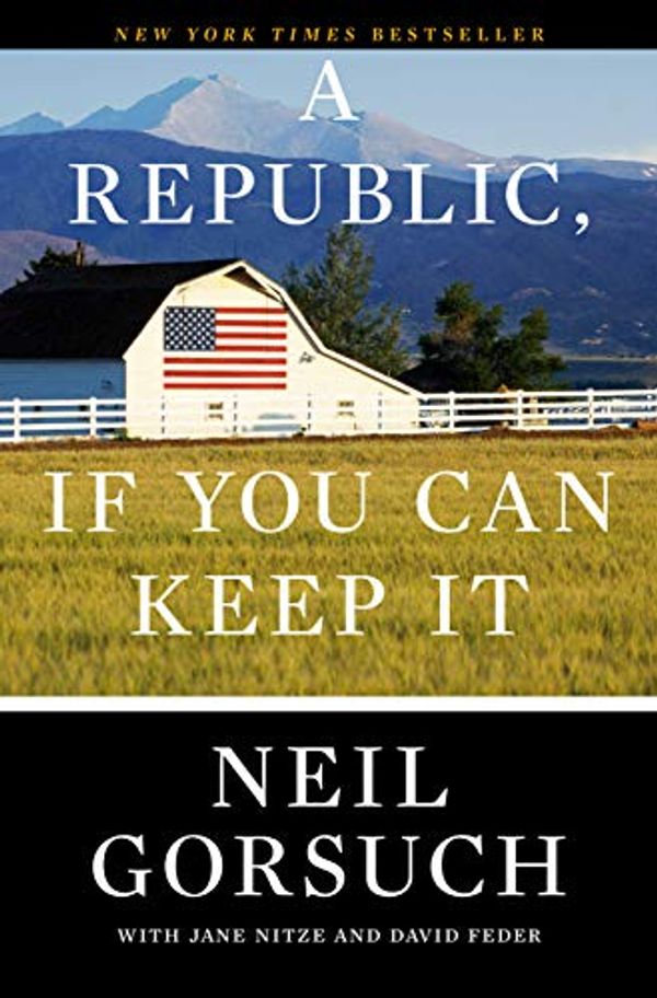 Cover Art for B07LDTJ5R9, A Republic, If You Can Keep It by Neil M. Gorsuch