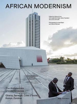 Cover Art for 9783038602941, African Modernism: The Architecture of Independence. Ghana, Senegal, Côte d'Ivoire, Kenya, Zambia by Manuel Herz
