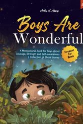 Cover Art for 9798358104044, BOYS ARE WONDERFUL: A Motivational Book for Boys about Courage, Strength and Self-Awareness | Collection of Short Stories | Present for Boys by Adams, Amber A.